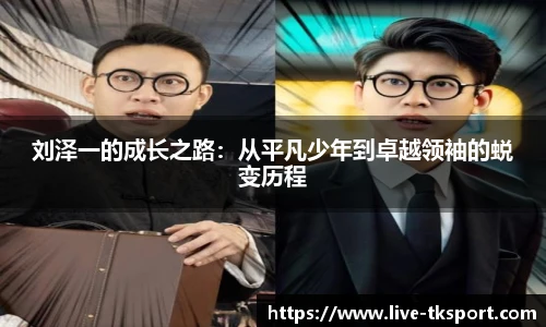 刘泽一的成长之路：从平凡少年到卓越领袖的蜕变历程