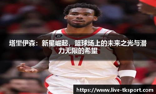 塔里伊森：新星崛起，篮球场上的未来之光与潜力无限的希望