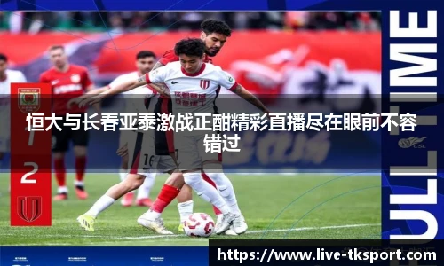 恒大与长春亚泰激战正酣精彩直播尽在眼前不容错过