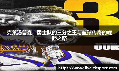 克莱汤普森：勇士队的三分之王与篮球传奇的崛起之路