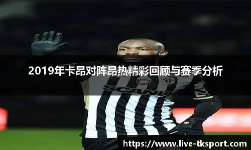 2019年卡昂对阵昂热精彩回顾与赛季分析
